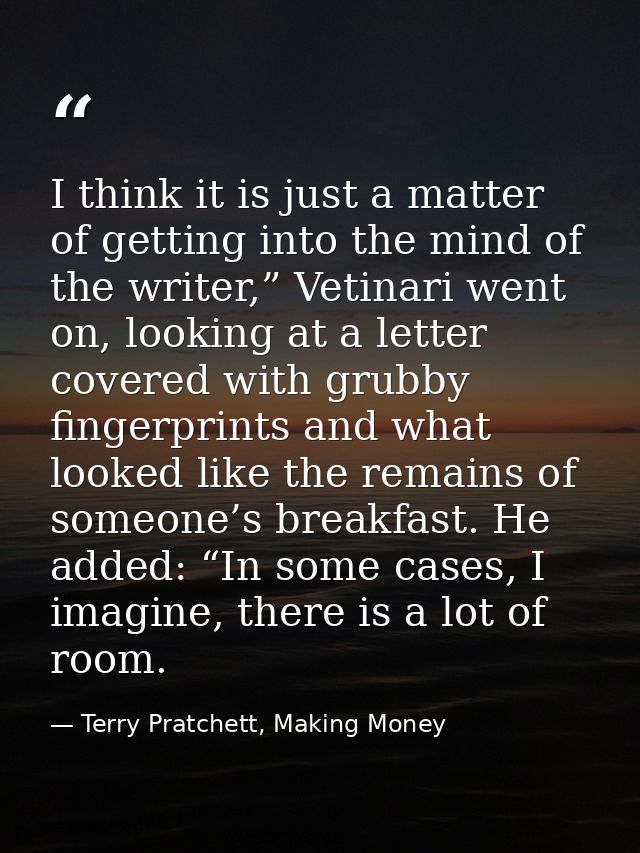 I think it is just a matter of getting into the mind of the writer,” Vetinari went on, looking at a letter covered with  — Terry Pratchett, Making Money