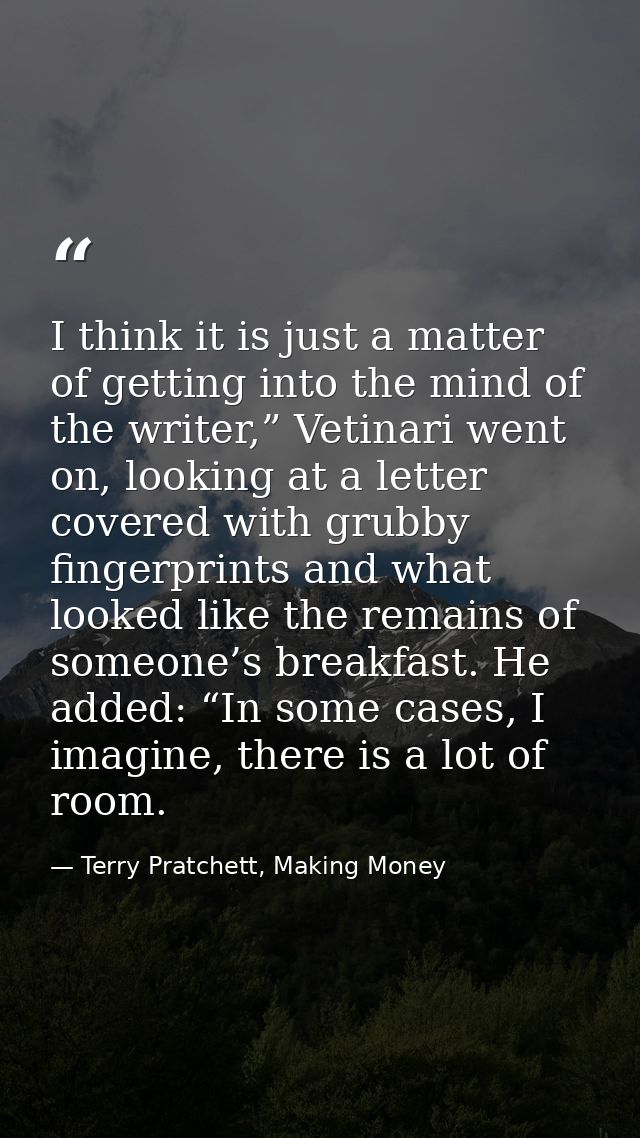 I think it is just a matter of getting into the mind of the writer,” Vetinari went on, looking at a letter covered with  — Terry Pratchett, Making Money