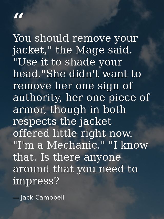 You should remove your jacket," the Mage said. "Use it to shade your head."She didn't want to remove her one sign of aut — Jack Campbell