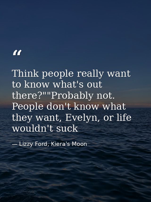 Think people really want to know what's out there?""Probably not. People don't know what they want, Evelyn, or life woul — Lizzy Ford, Kiera's Moon