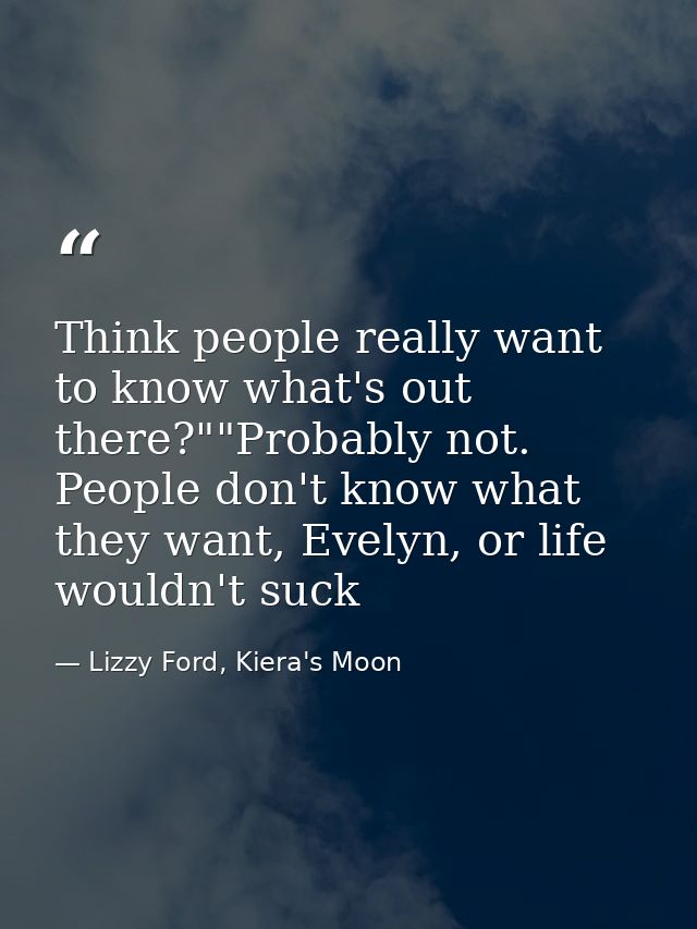 Think people really want to know what's out there?""Probably not. People don't know what they want, Evelyn, or life woul — Lizzy Ford, Kiera's Moon
