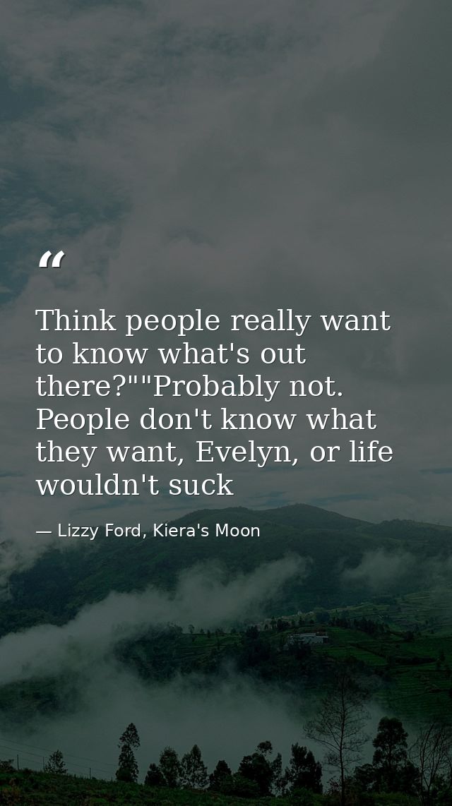 Think people really want to know what's out there?""Probably not. People don't know what they want, Evelyn, or life woul — Lizzy Ford, Kiera's Moon