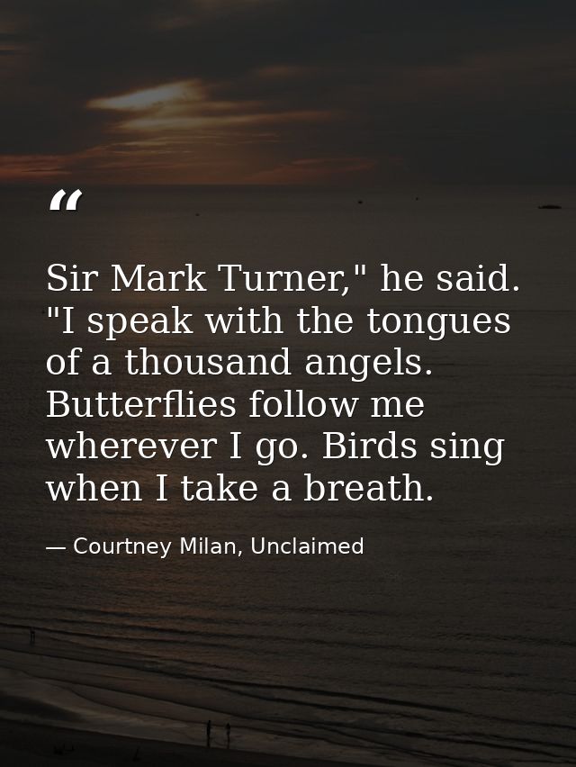 Sir Mark Turner," he said. "I speak with the tongues of a thousand angels. Butterflies follow me wherever I go. Birds si — Courtney Milan, Unclaimed