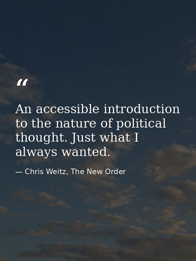 An accessible introduction to the nature of political thought. Just what I always wanted. — Chris Weitz, The New Order