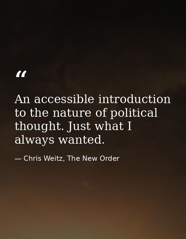 An accessible introduction to the nature of political thought. Just what I always wanted. — Chris Weitz, The New Order