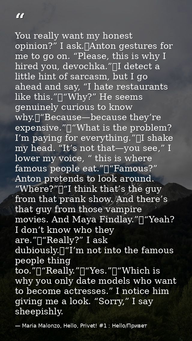 You really want my honest opinion?” I ask.	Anton gestures for me to go on. “Please, this is why I hired you, devochka.”	 — Maria Malonzo, Hello, Privet! #1 : Hello/Привет
