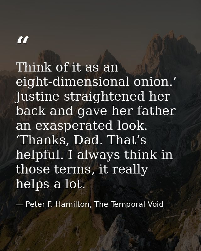 Think of it as an eight-dimensional onion.’ Justine straightened her back and gave her father an exasperated look. ‘Than — Peter F. Hamilton, The Temporal Void