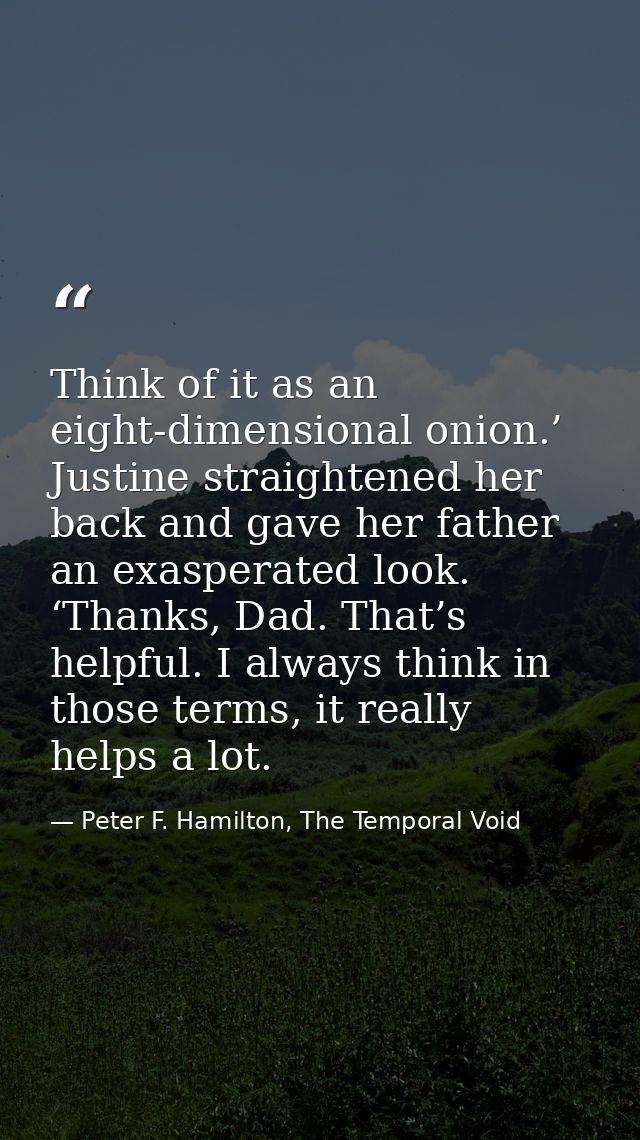 Think of it as an eight-dimensional onion.’ Justine straightened her back and gave her father an exasperated look. ‘Than — Peter F. Hamilton, The Temporal Void