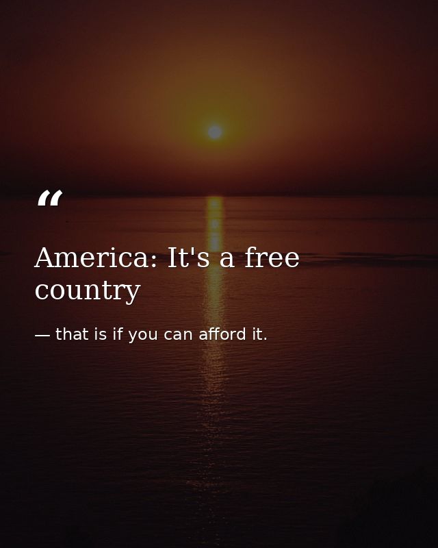 America: It's a free country — that is if you can afford it.