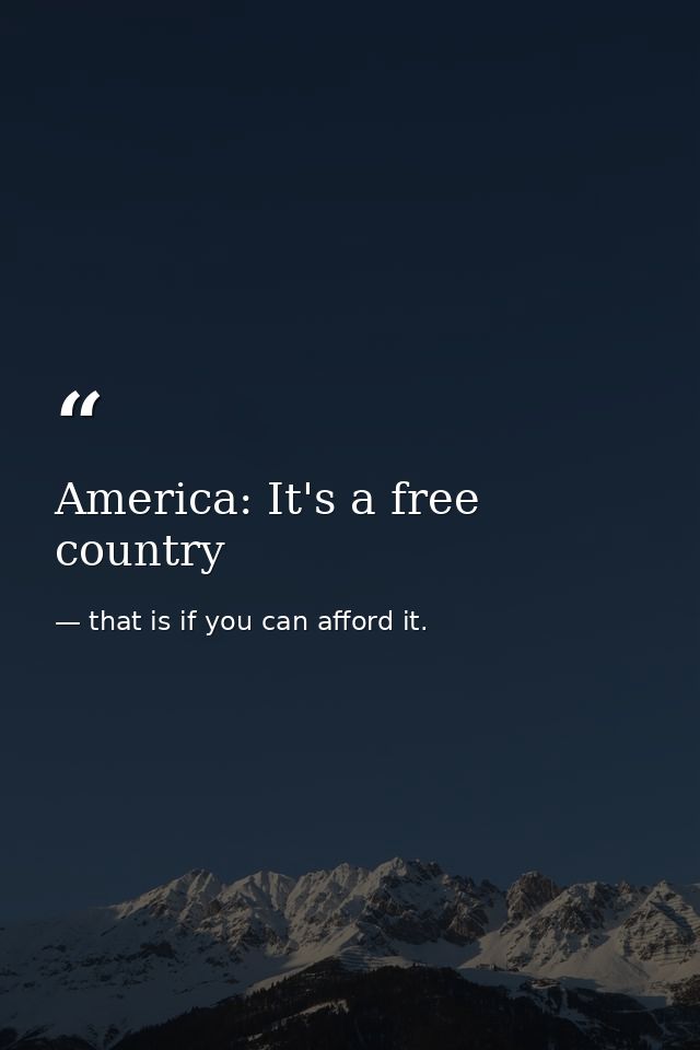 America: It's a free country — that is if you can afford it.