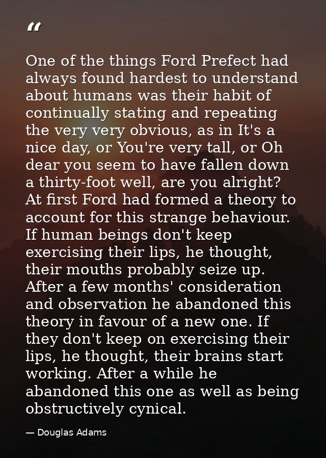 One of the things Ford Prefect had always found hardest to understand about humans was their habit of continually statin — Douglas Adams
