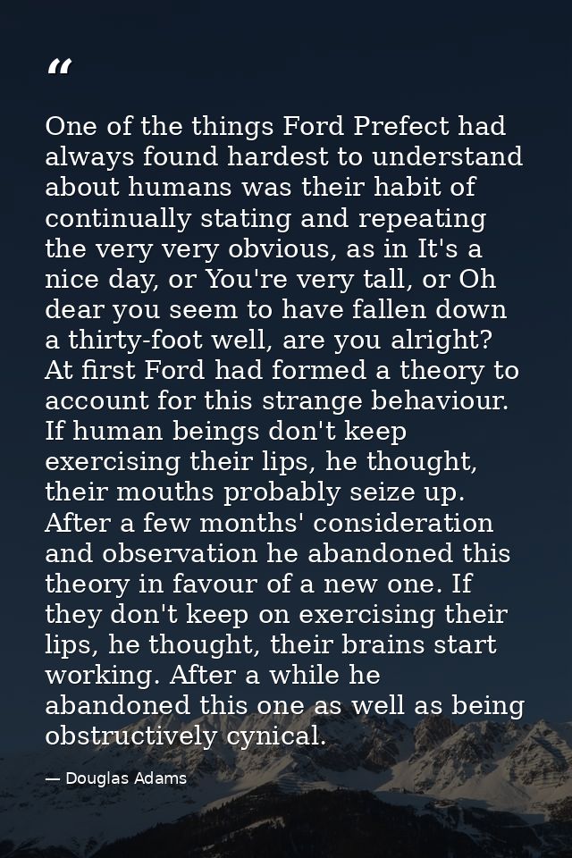 One of the things Ford Prefect had always found hardest to understand about humans was their habit of continually statin — Douglas Adams