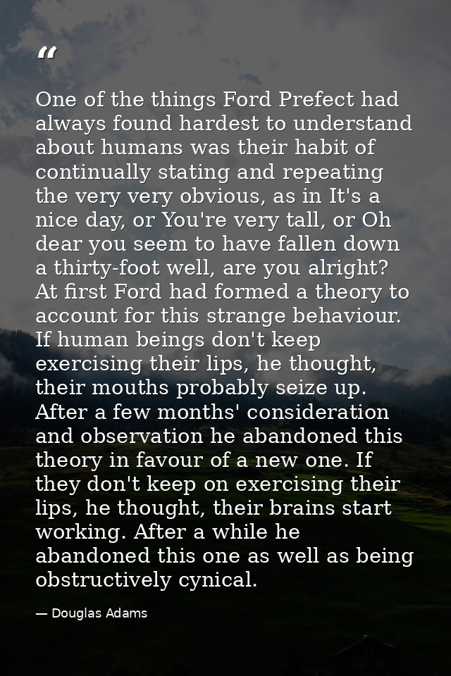 One of the things Ford Prefect had always found hardest to understand about humans was their habit of continually statin — Douglas Adams