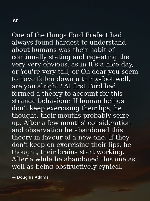 One of the things Ford Prefect had always found hardest to understand about humans was their habit of continually statin — Douglas Adams