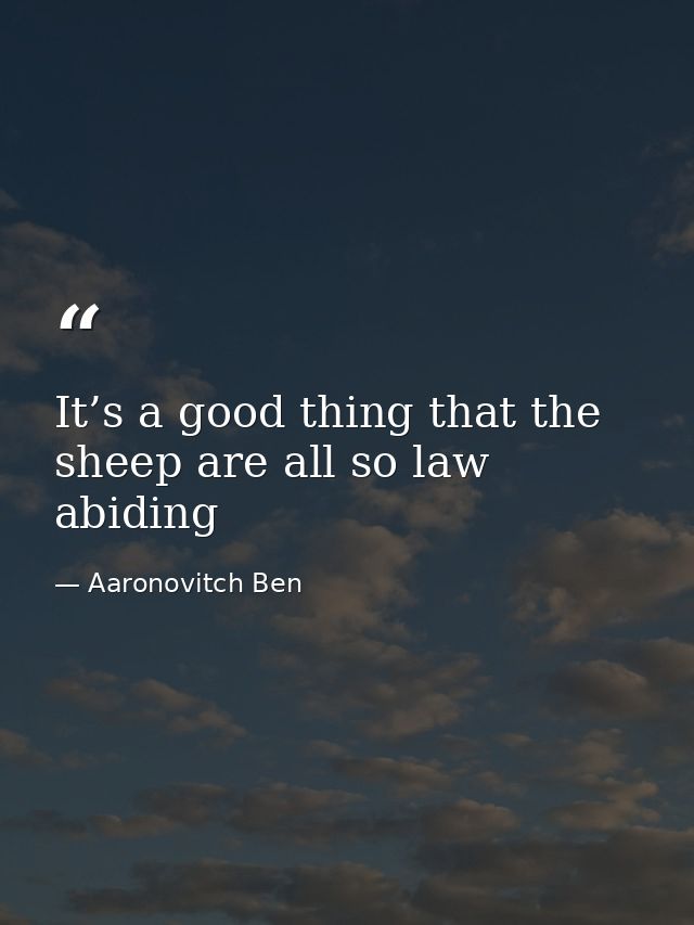 It’s a good thing that the sheep are all so law abiding — Aaronovitch Ben