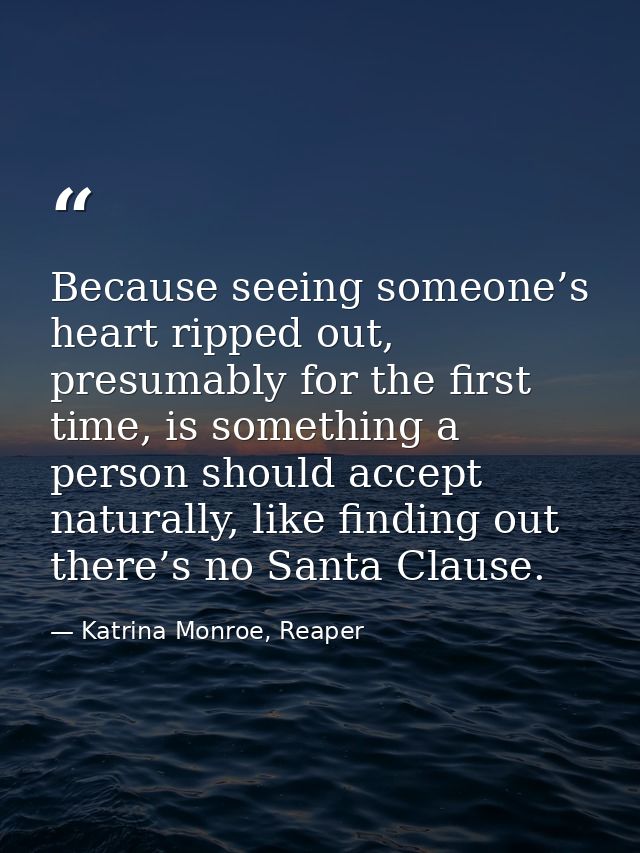Because seeing someone’s heart ripped out, presumably for the first time, is something a person should accept naturally, — Katrina Monroe, Reaper
