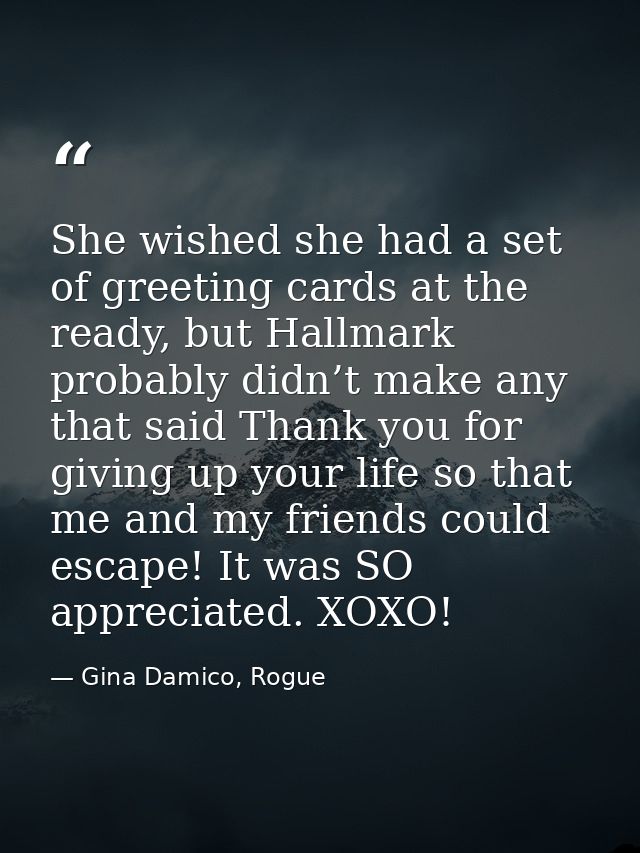 She wished she had a set of greeting cards at the ready, but Hallmark probably didn’t make any that said Thank you for g — Gina Damico, Rogue