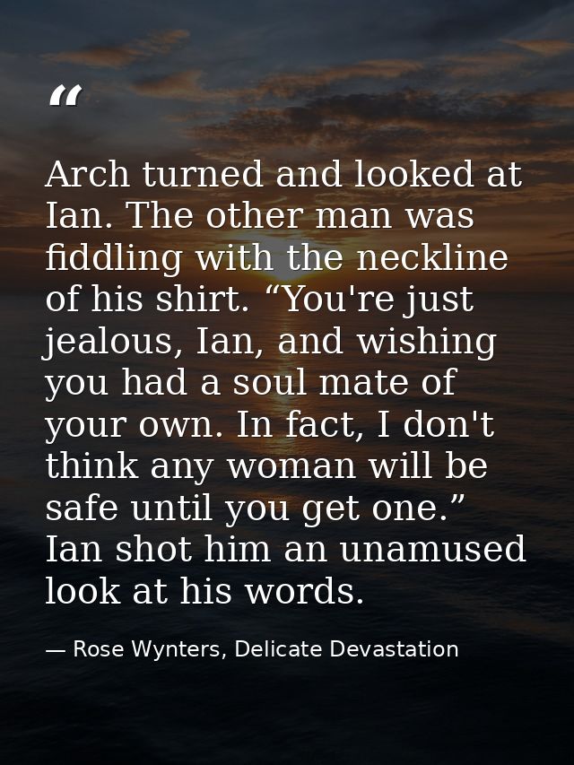 Arch turned and looked at Ian. The other man was fiddling with the neckline of his shirt. “You're just jealous, Ian, and — Rose Wynters, Delicate Devastation