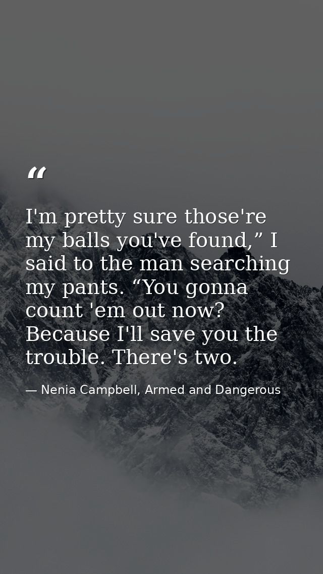 I'm pretty sure those're my balls you've found,” I said to the man searching my pants. “You gonna count 'em out now? Bec — Nenia Campbell, Armed and Dangerous