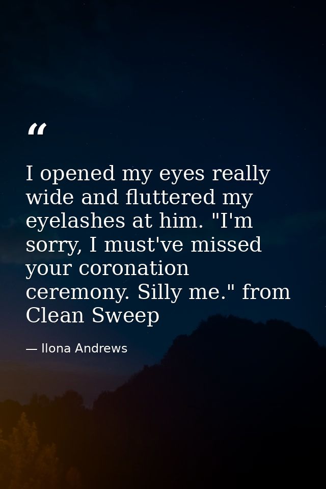 I opened my eyes really wide and fluttered my eyelashes at him. "I'm sorry, I must've missed your coronation ceremony. S — Ilona Andrews