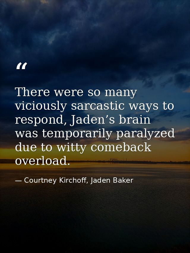 There were so many viciously sarcastic ways to respond, Jaden’s brain was temporarily paralyzed due to witty comeback ov — Courtney Kirchoff, Jaden Baker
