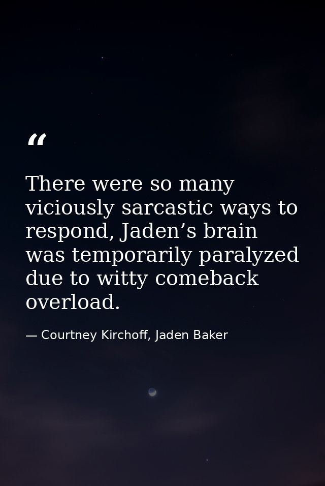 There were so many viciously sarcastic ways to respond, Jaden’s brain was temporarily paralyzed due to witty comeback ov — Courtney Kirchoff, Jaden Baker