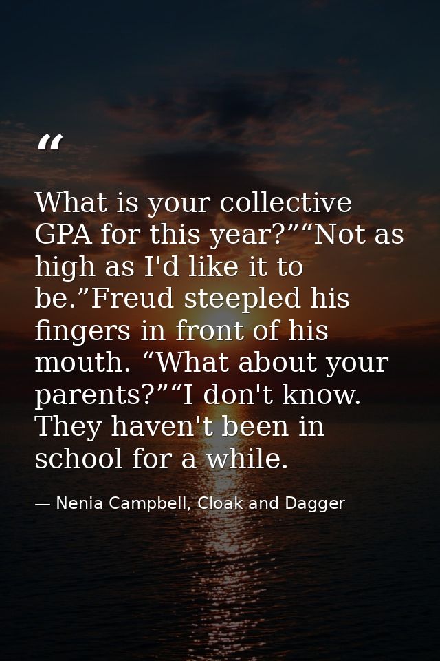 What is your collective GPA for this year?”“Not as high as I'd like it to be.”Freud steepled his fingers in front of his — Nenia Campbell, Cloak and Dagger