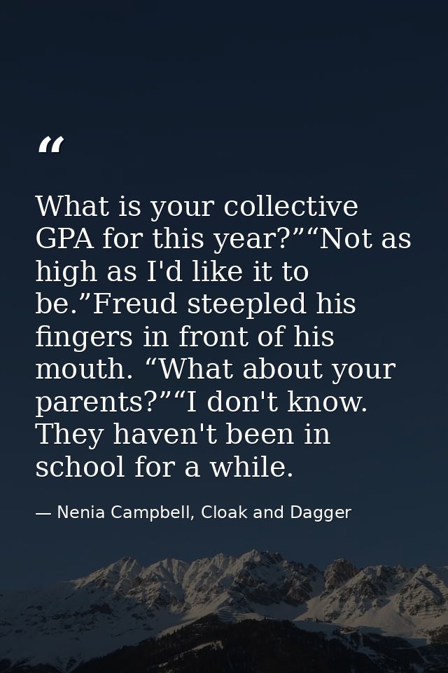 What is your collective GPA for this year?”“Not as high as I'd like it to be.”Freud steepled his fingers in front of his — Nenia Campbell, Cloak and Dagger