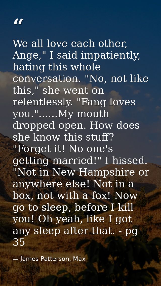 We all love each other, Ange," I said impatiently, hating this whole conversation. "No, not like this," she went on rele — James Patterson, Max
