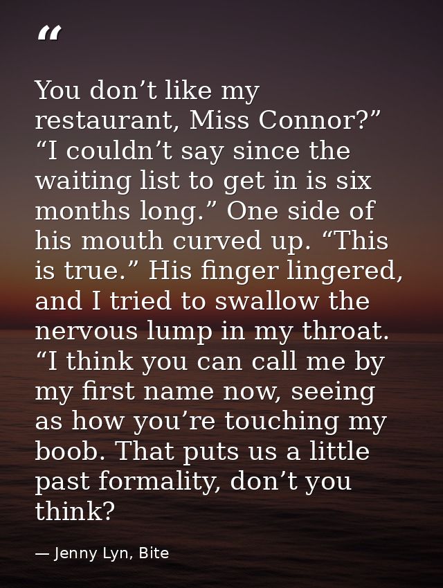 You don’t like my restaurant, Miss Connor?” “I couldn’t say since the waiting list to get in is six months long.” One si — Jenny Lyn, Bite