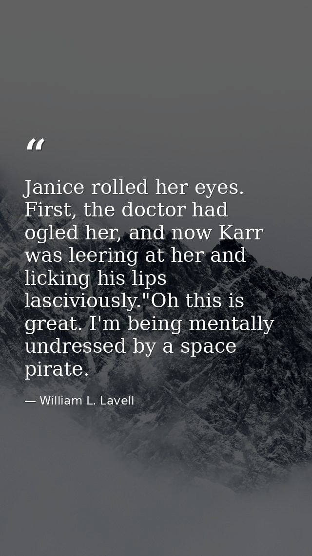 Janice rolled her eyes. First, the doctor had ogled her, and now Karr was leering at her and licking his lips lascivious — William L. Lavell
