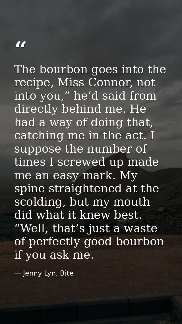 The bourbon goes into the recipe, Miss Connor, not into you,” he’d said from directly behind me. He had a way of doing t — Jenny Lyn, Bite