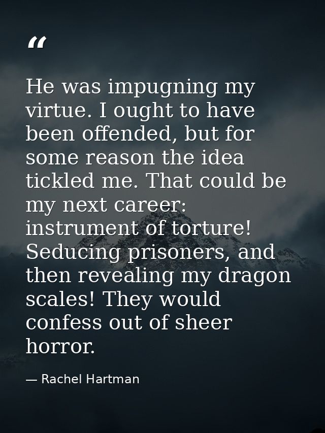 He was impugning my virtue. I ought to have been offended, but for some reason the idea tickled me. That could be my nex — Rachel Hartman