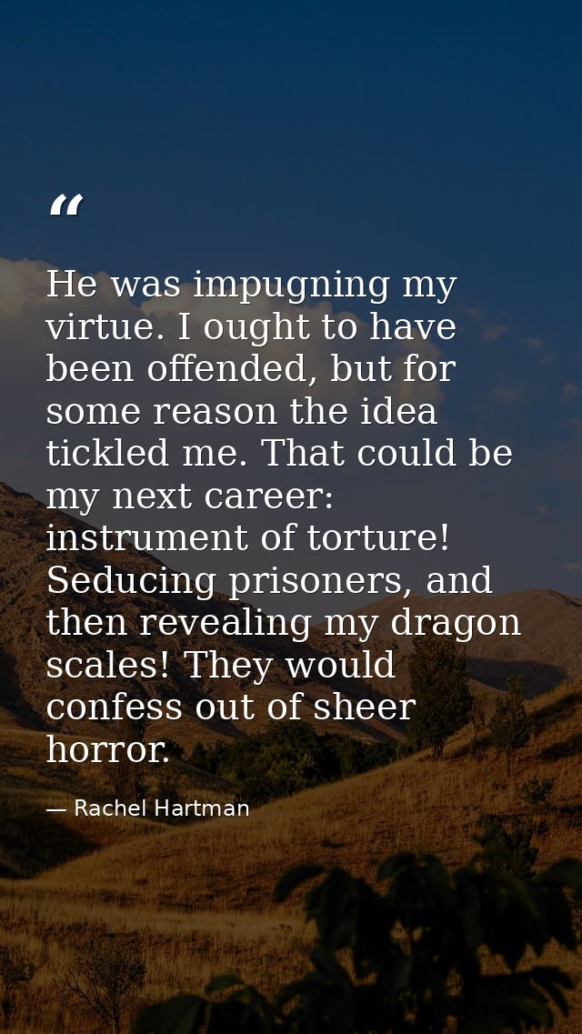 He was impugning my virtue. I ought to have been offended, but for some reason the idea tickled me. That could be my nex — Rachel Hartman