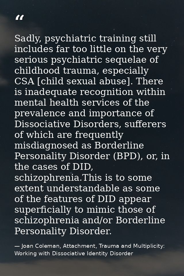 Sadly, psychiatric training still includes far too little on the very serious psychiatric sequelae of childhood trauma,  — Joan Coleman, Attachment, Trauma and Multiplicity: Working with Dissociative Identity Disorder