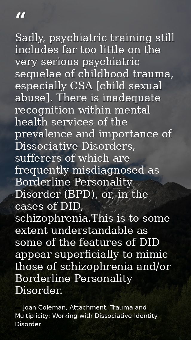 Sadly, psychiatric training still includes far too little on the very serious psychiatric sequelae of childhood trauma,  — Joan Coleman, Attachment, Trauma and Multiplicity: Working with Dissociative Identity Disorder