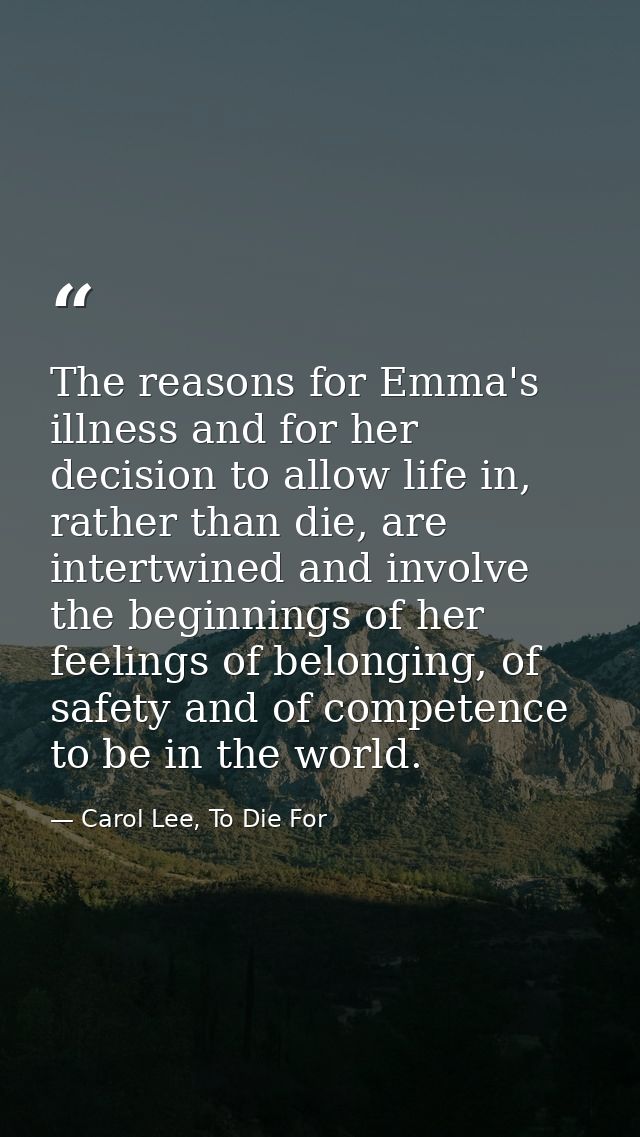 The reasons for Emma's illness and for her decision to allow life in, rather than die, are intertwined and involve the b — Carol Lee, To Die For