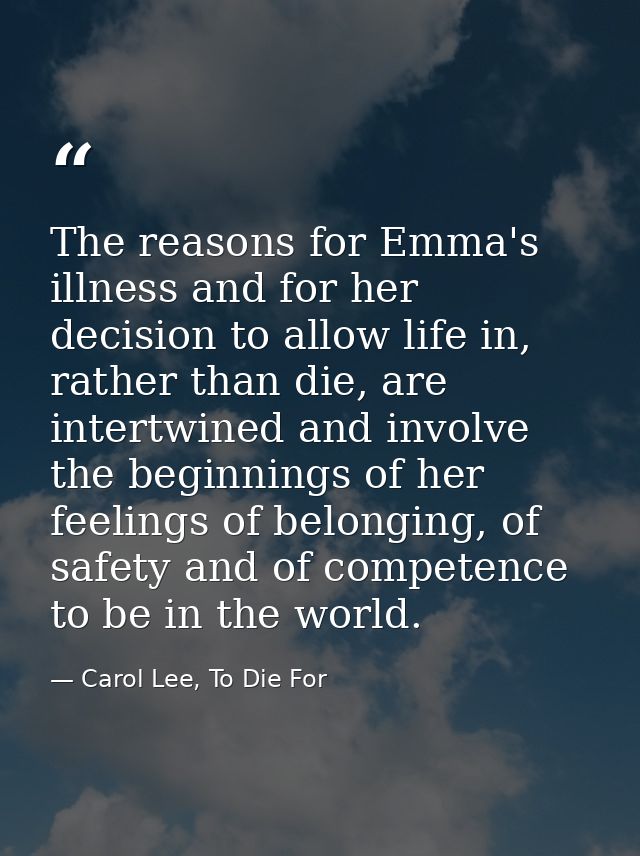 The reasons for Emma's illness and for her decision to allow life in, rather than die, are intertwined and involve the b — Carol Lee, To Die For