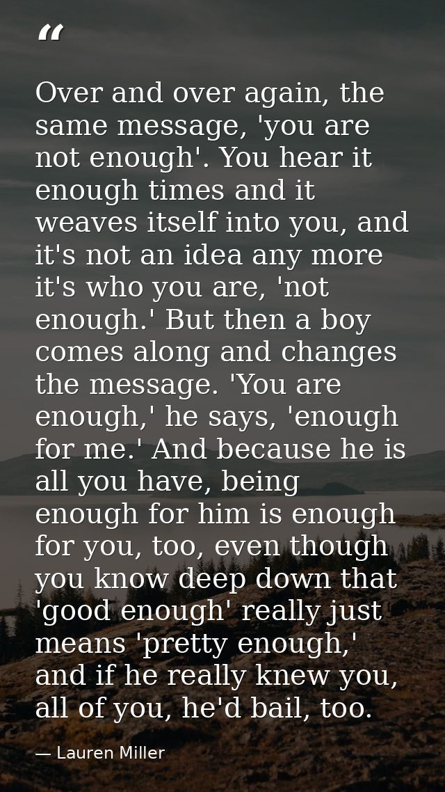 Over and over again, the same message, 'you are not enough'. You hear it enough times and it weaves itself into you, and — Lauren Miller