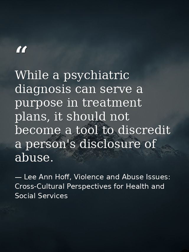 While a psychiatric diagnosis can serve a purpose in treatment plans, it should not become a tool to discredit a person' — Lee Ann Hoff, Violence and Abuse Issues: Cross-Cultural Perspectives for Health and Social Services