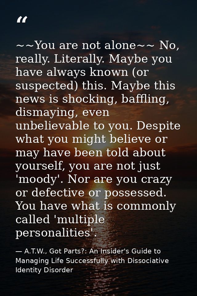 ~~You are not alone~~ No, really. Literally. Maybe you have always known (or suspected) this. Maybe this news is shockin — A.T.W., Got Parts?: An Insider's Guide to Managing Life Successfully with Dissociative Identity Disorder