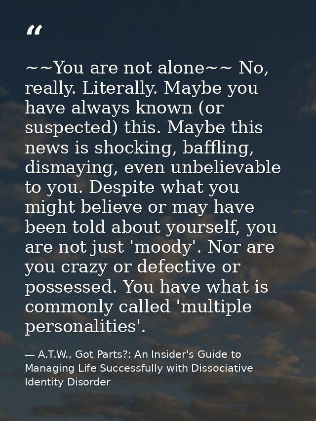 ~~You are not alone~~ No, really. Literally. Maybe you have always known (or suspected) this. Maybe this news is shockin — A.T.W., Got Parts?: An Insider's Guide to Managing Life Successfully with Dissociative Identity Disorder