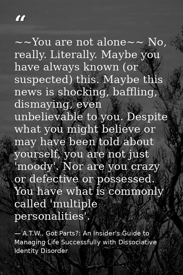 ~~You are not alone~~ No, really. Literally. Maybe you have always known (or suspected) this. Maybe this news is shockin — A.T.W., Got Parts?: An Insider's Guide to Managing Life Successfully with Dissociative Identity Disorder