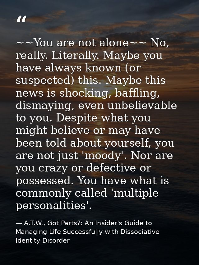 ~~You are not alone~~ No, really. Literally. Maybe you have always known (or suspected) this. Maybe this news is shockin — A.T.W., Got Parts?: An Insider's Guide to Managing Life Successfully with Dissociative Identity Disorder