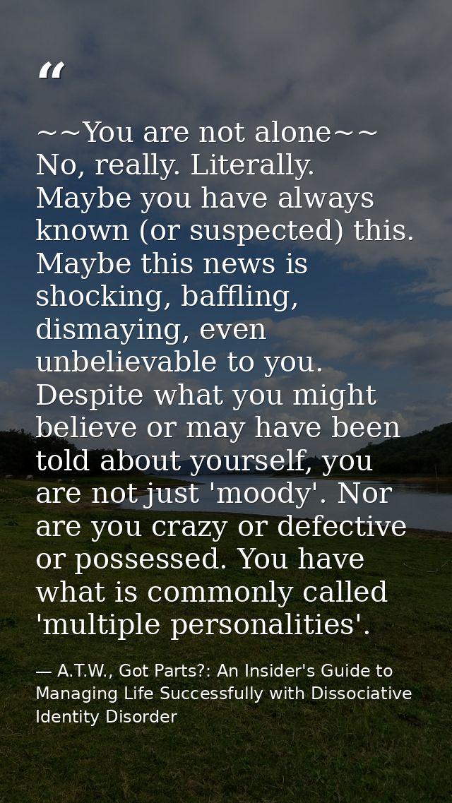 ~~You are not alone~~ No, really. Literally. Maybe you have always known (or suspected) this. Maybe this news is shockin — A.T.W., Got Parts?: An Insider's Guide to Managing Life Successfully with Dissociative Identity Disorder