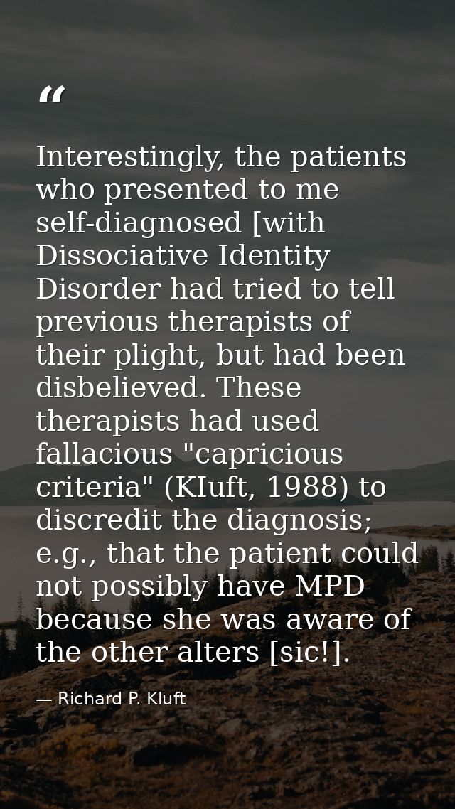 Interestingly, the patients who presented to me self-diagnosed [with Dissociative Identity Disorder had tried to tell pr — Richard P. Kluft