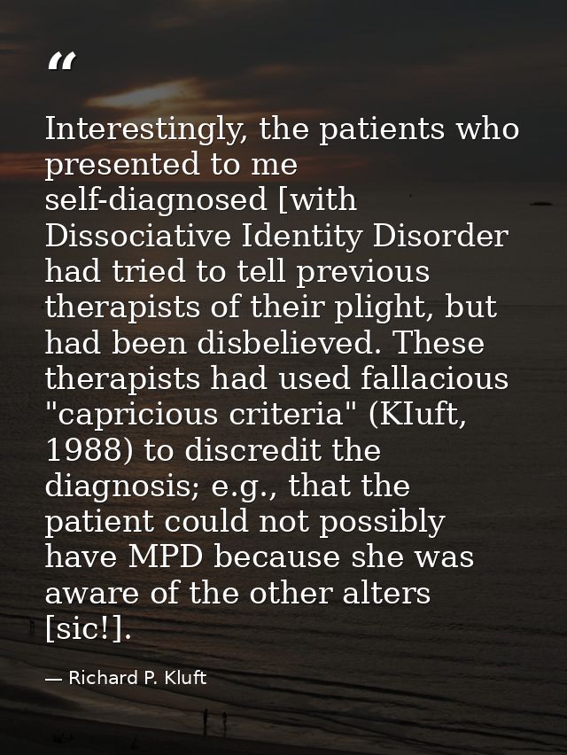 Interestingly, the patients who presented to me self-diagnosed [with Dissociative Identity Disorder had tried to tell pr — Richard P. Kluft