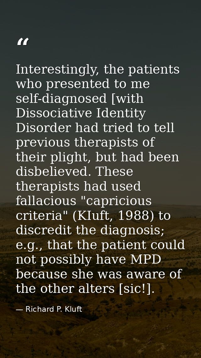 Interestingly, the patients who presented to me self-diagnosed [with Dissociative Identity Disorder had tried to tell pr — Richard P. Kluft