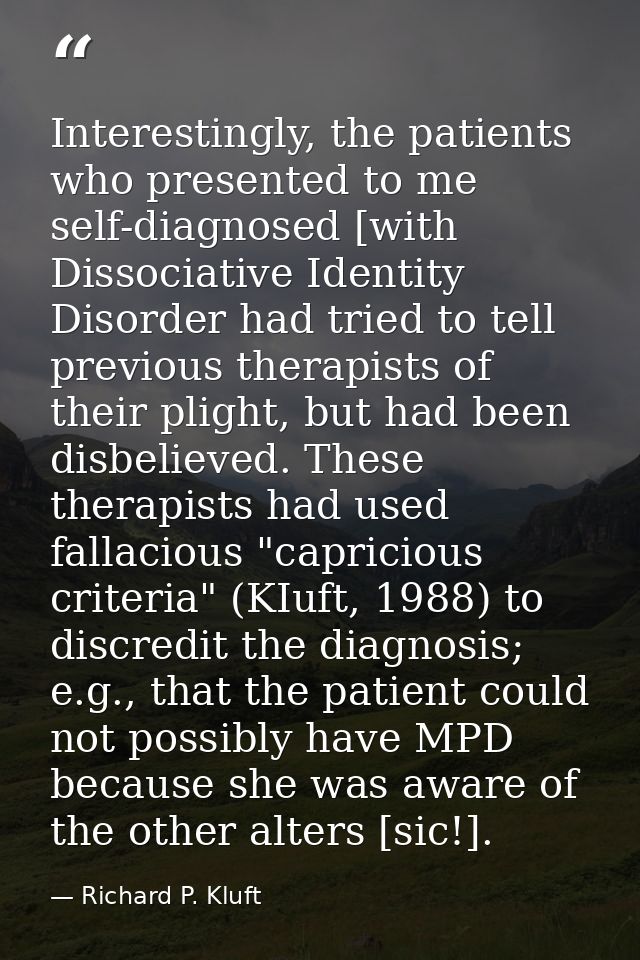 Interestingly, the patients who presented to me self-diagnosed [with Dissociative Identity Disorder had tried to tell pr — Richard P. Kluft
