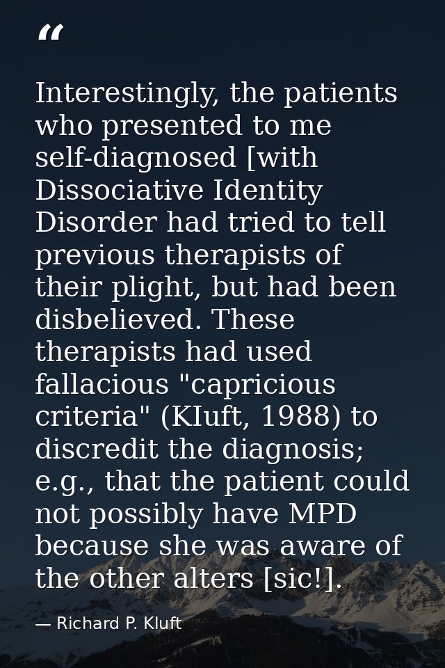 Interestingly, the patients who presented to me self-diagnosed [with Dissociative Identity Disorder had tried to tell pr — Richard P. Kluft